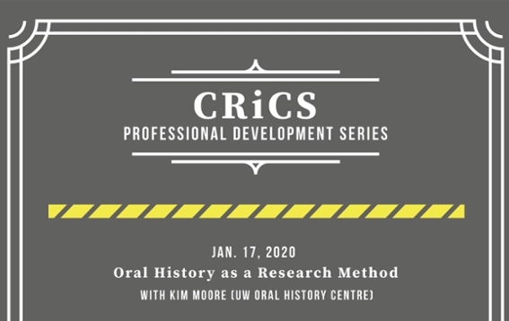 Grey poster with text CRiCS Professional Development Series, Jan 17. 2020 Oral History as a Research Method with Kim Moore (UW Oral History Centre)Jan 17. 2020 Oral History as a Research Method with Kim Moore (UW Oral History Centre)